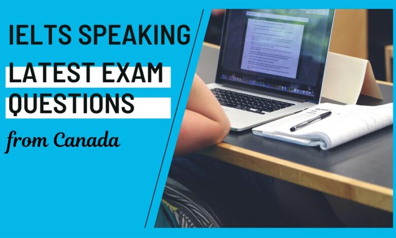 Latest IELTS Speaking test questions in Canda – July 2025